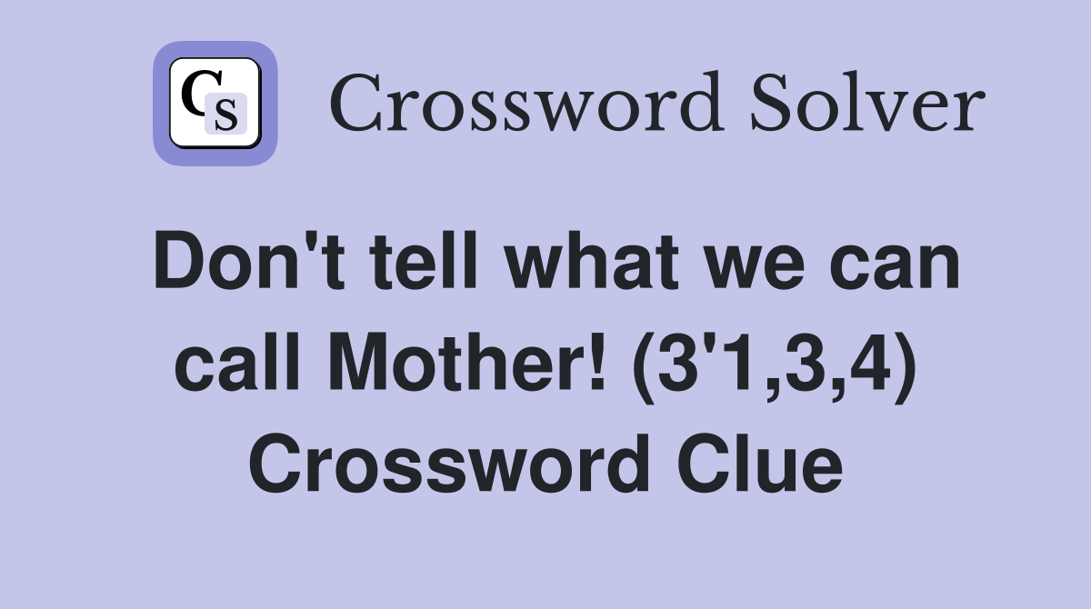 Don't tell what we can call Mother! (3'1,3,4) Crossword Clue