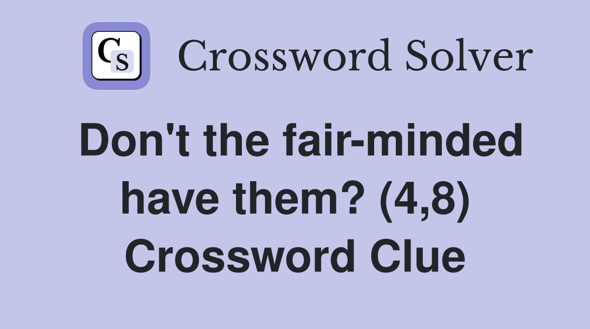 Don't the fair-minded have them? (4,8) Crossword Clue