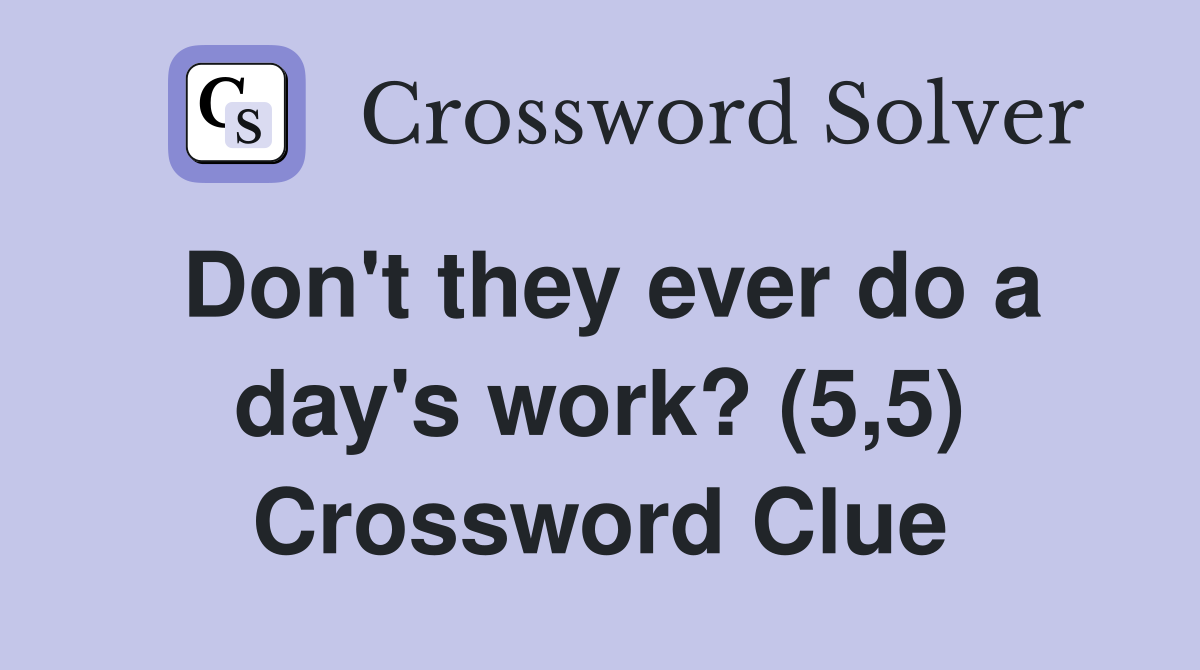 Don't they ever do a day's work? (5,5) Crossword Clue
