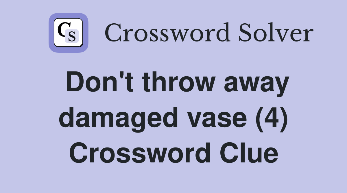 Don't throw away damaged vase (4) Crossword Clue