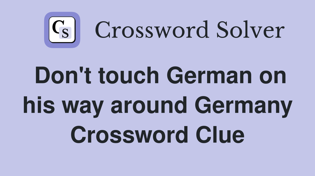 Don't touch German on his way around Germany Crossword Clue