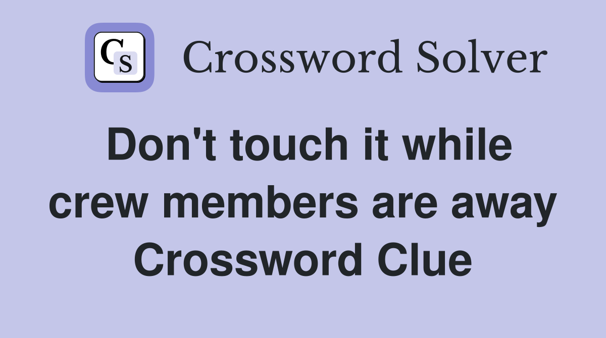 Don't touch it while crew members are away Crossword Clue
