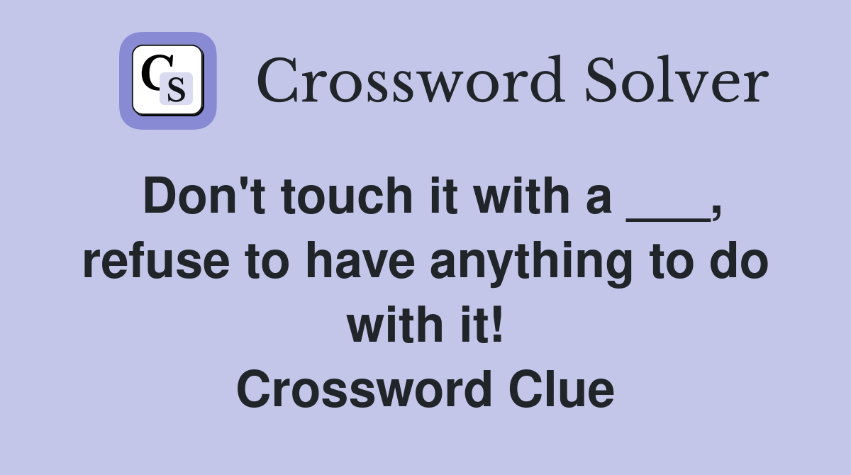 Don't touch it with a ___, refuse to have anything to do with it! Crossword Clue