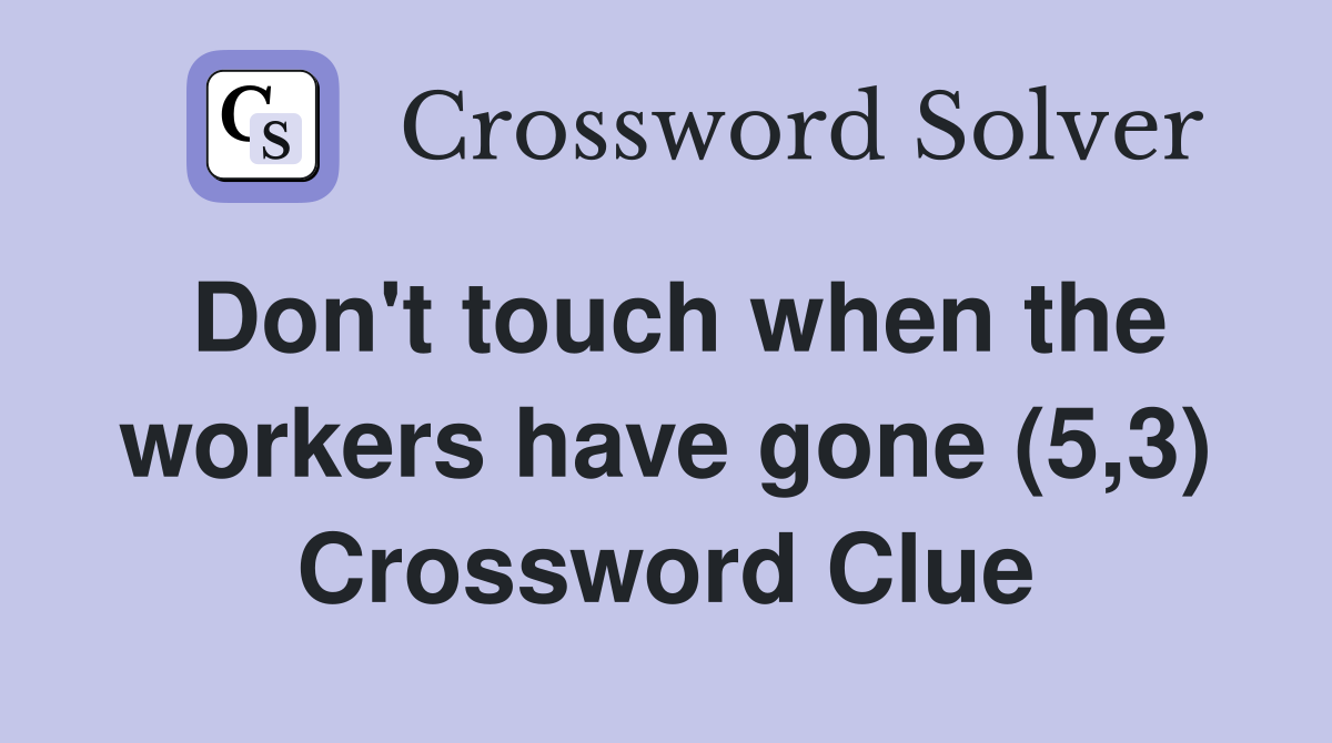 Don't touch when the workers have gone (5,3) Crossword Clue