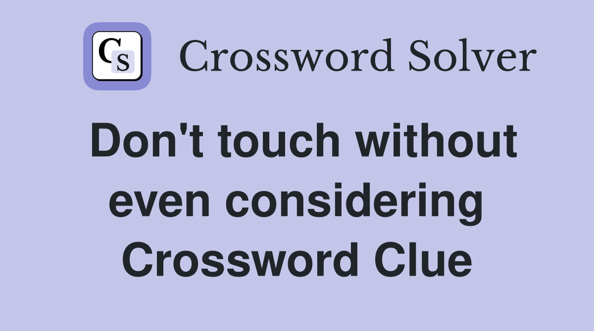 Don't touch without even considering Crossword Clue