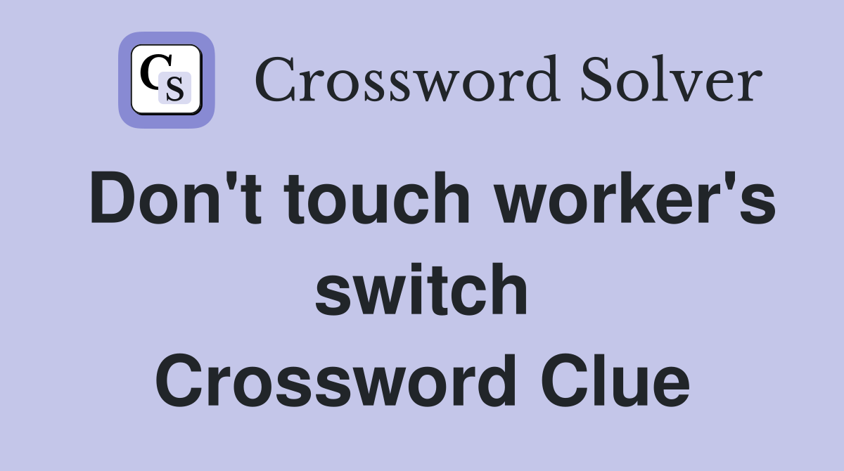 Don't touch worker's switch Crossword Clue