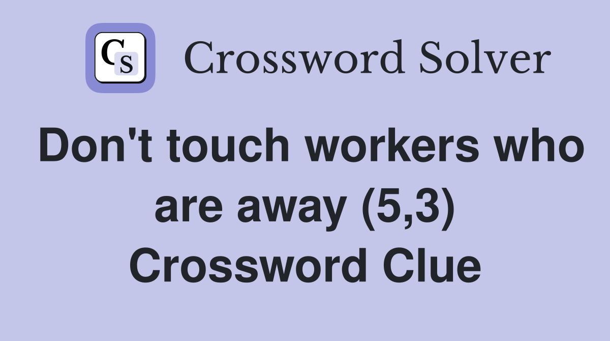 Don't touch workers who are away (5,3) Crossword Clue