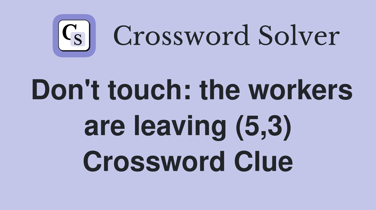 Don't touch: the workers are leaving (5,3) Crossword Clue