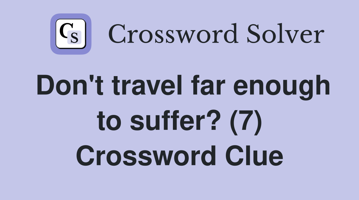Don't travel far enough to suffer? (7) Crossword Clue