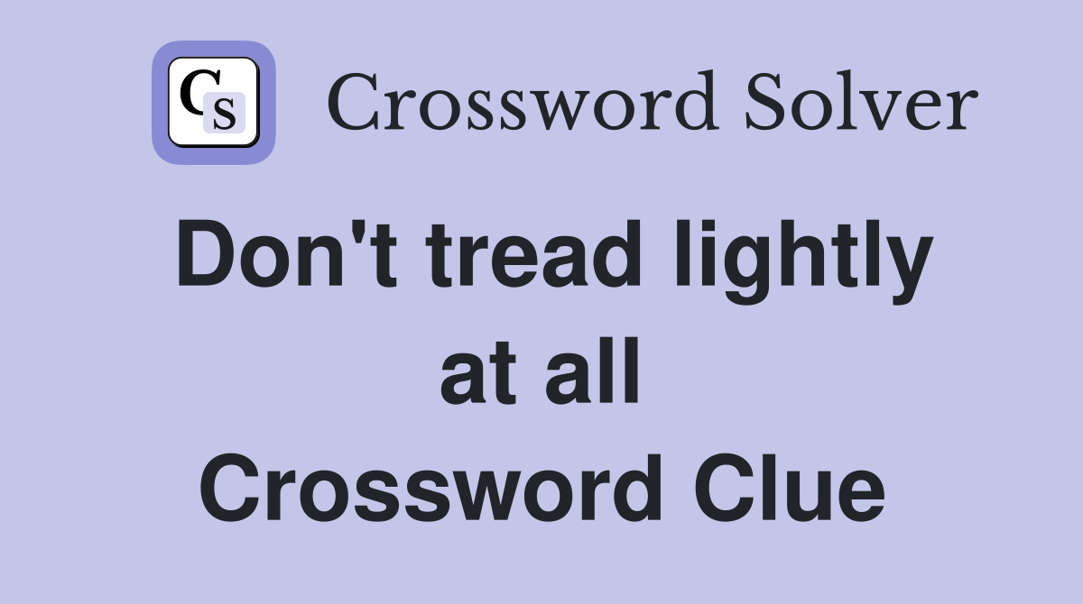 Don't tread lightly at all Crossword Clue