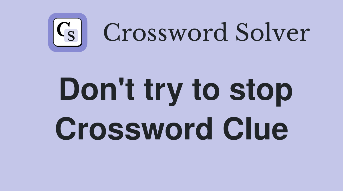 Don't try to stop Crossword Clue