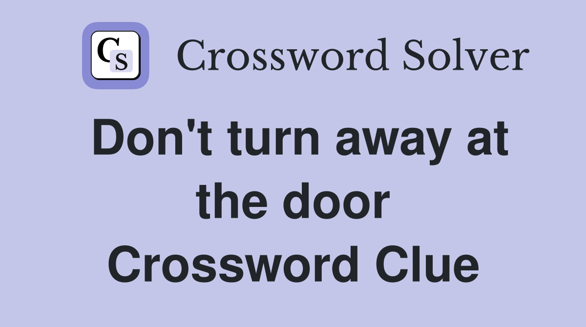 Don't turn away at the door Crossword Clue
