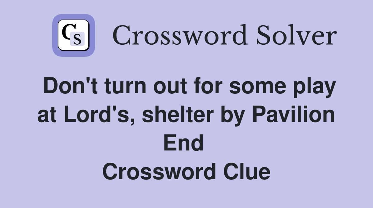 Don't turn out for some play at Lord's, shelter by Pavilion End  Crossword Clue
