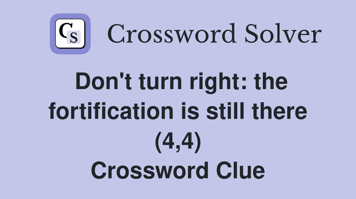 Don't turn right: the fortification is still there (4,4) Crossword Clue
