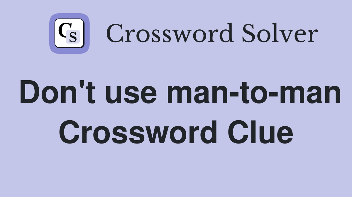 Don't use man-to-man Crossword Clue