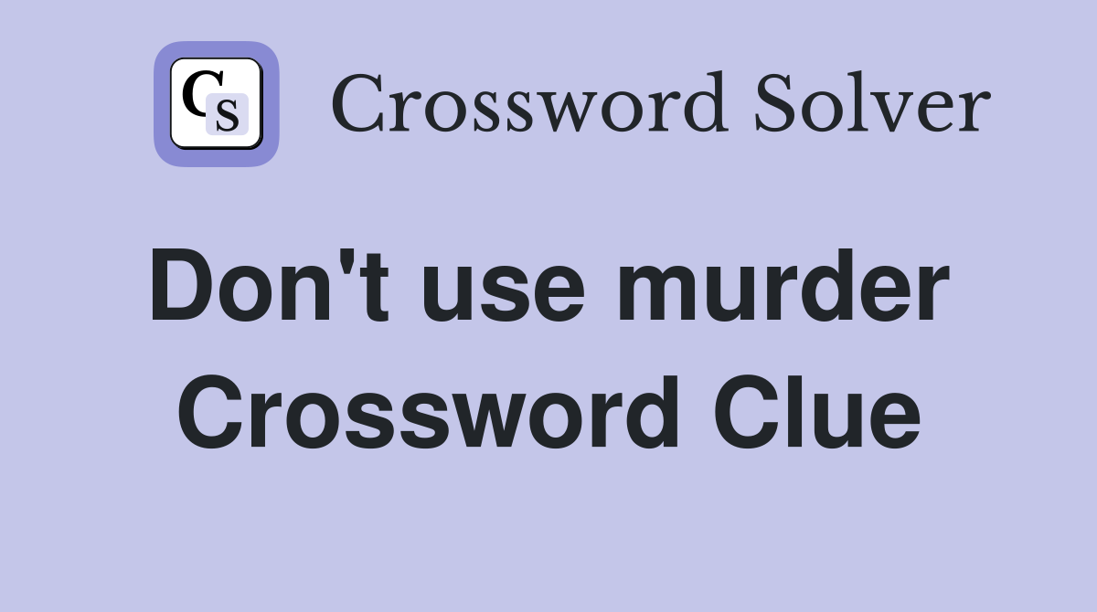 Don't use murder  Crossword Clue