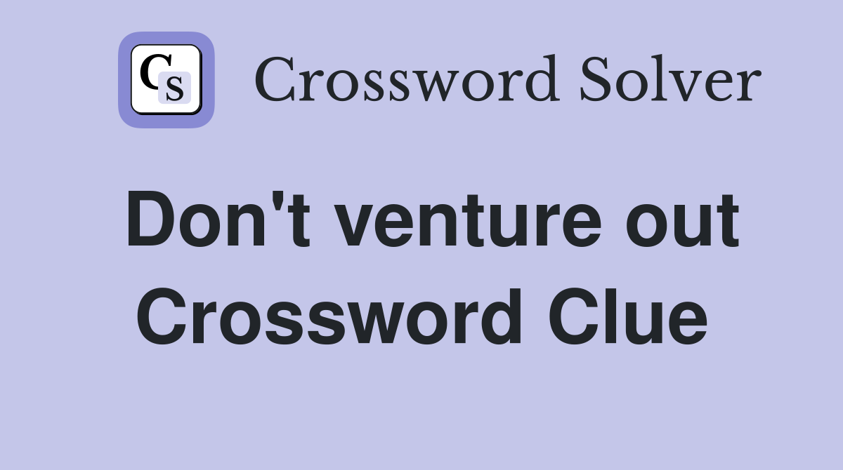 Don't venture out Crossword Clue