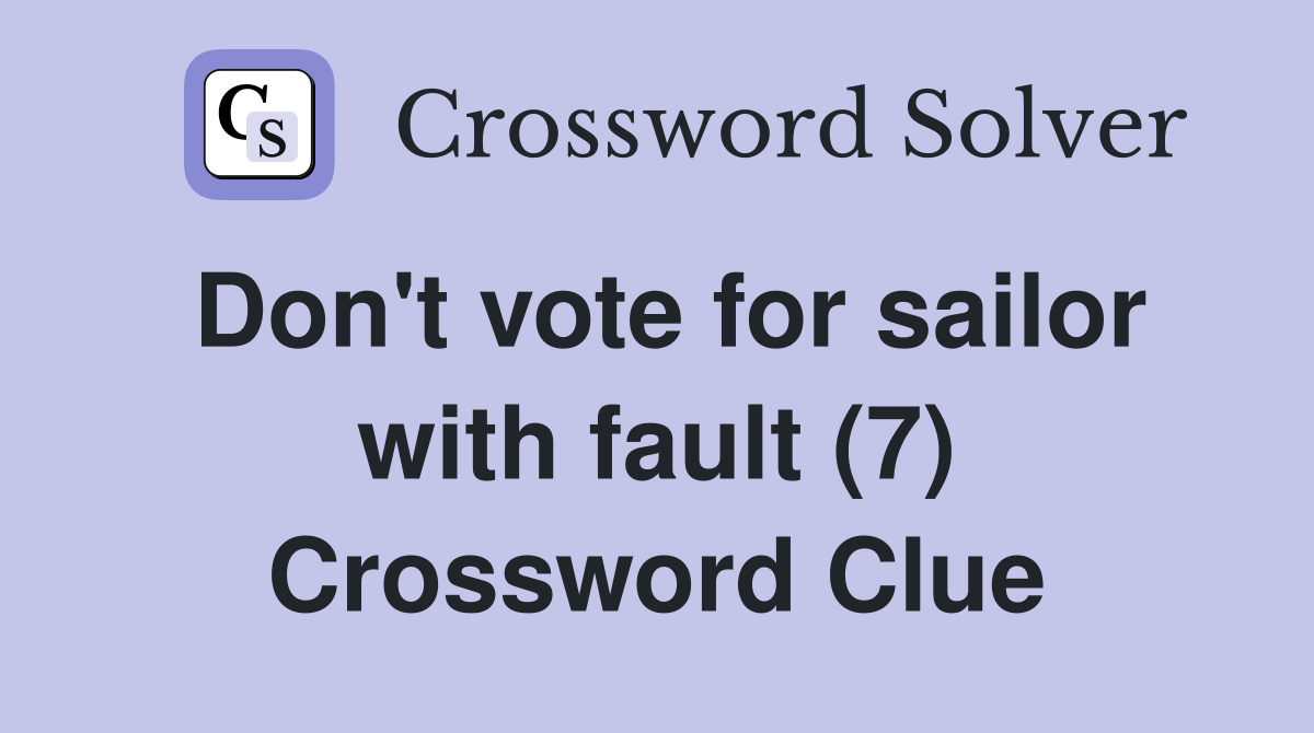 Don't vote for sailor with fault (7) Crossword Clue