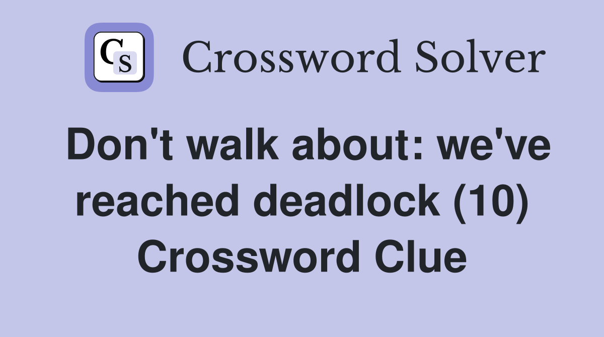Don't walk about: we've reached deadlock (10) Crossword Clue