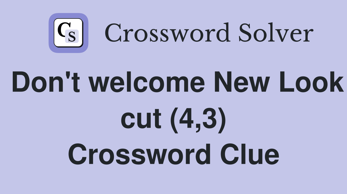 Don't welcome New Look cut (4,3) Crossword Clue
