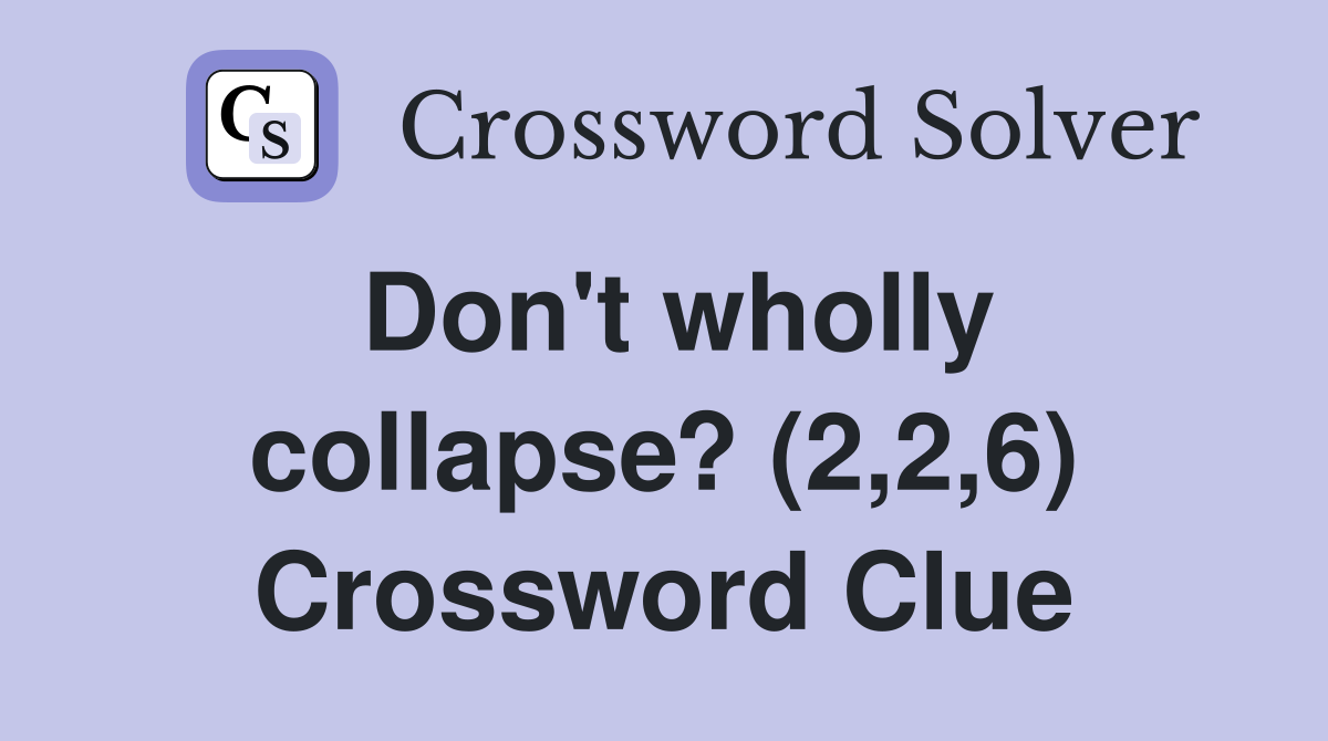 Don't wholly collapse? (2,2,6) Crossword Clue