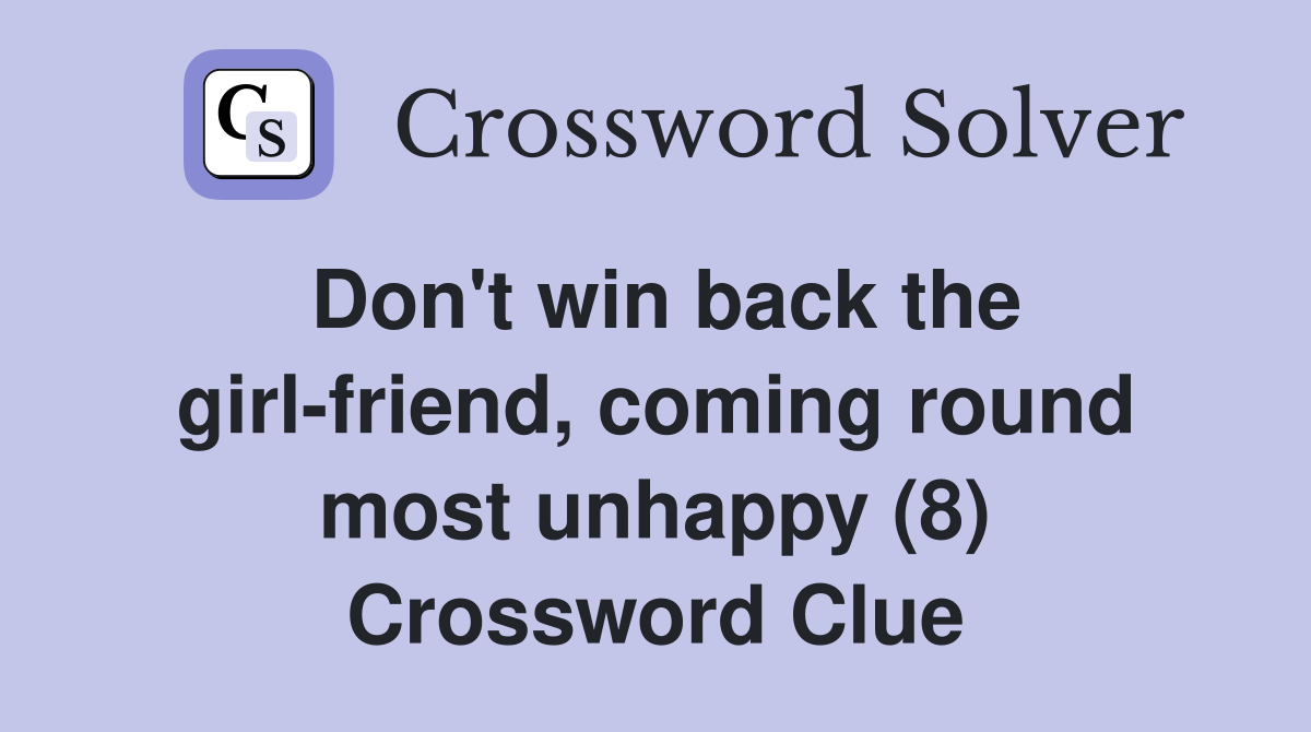 Don't win back the girl-friend, coming round most unhappy (8) Crossword Clue