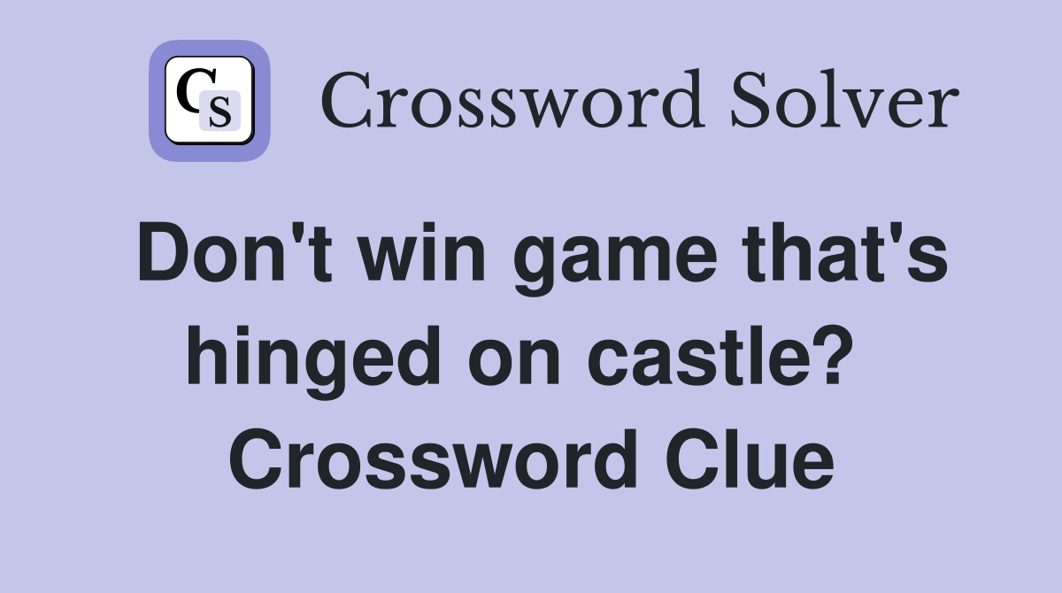 Don't win game that's hinged on castle?  Crossword Clue