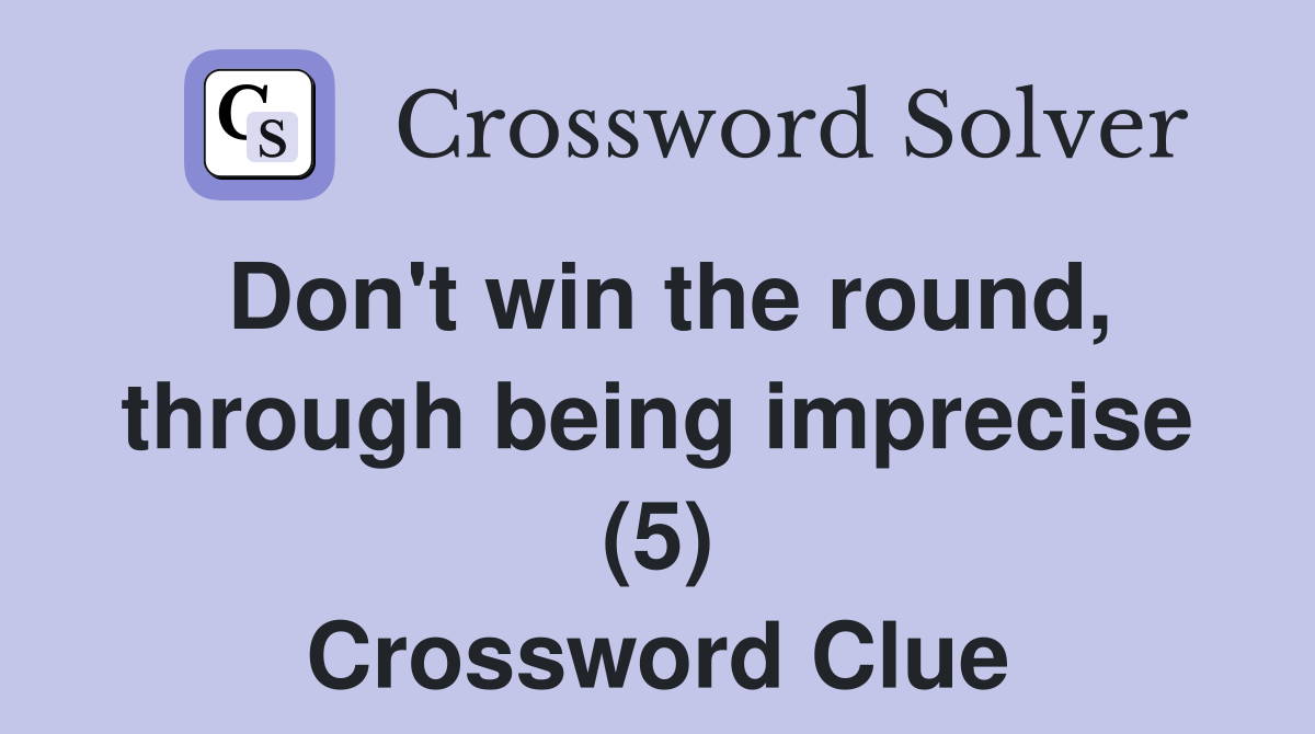 Don't win the round, through being imprecise (5) Crossword Clue