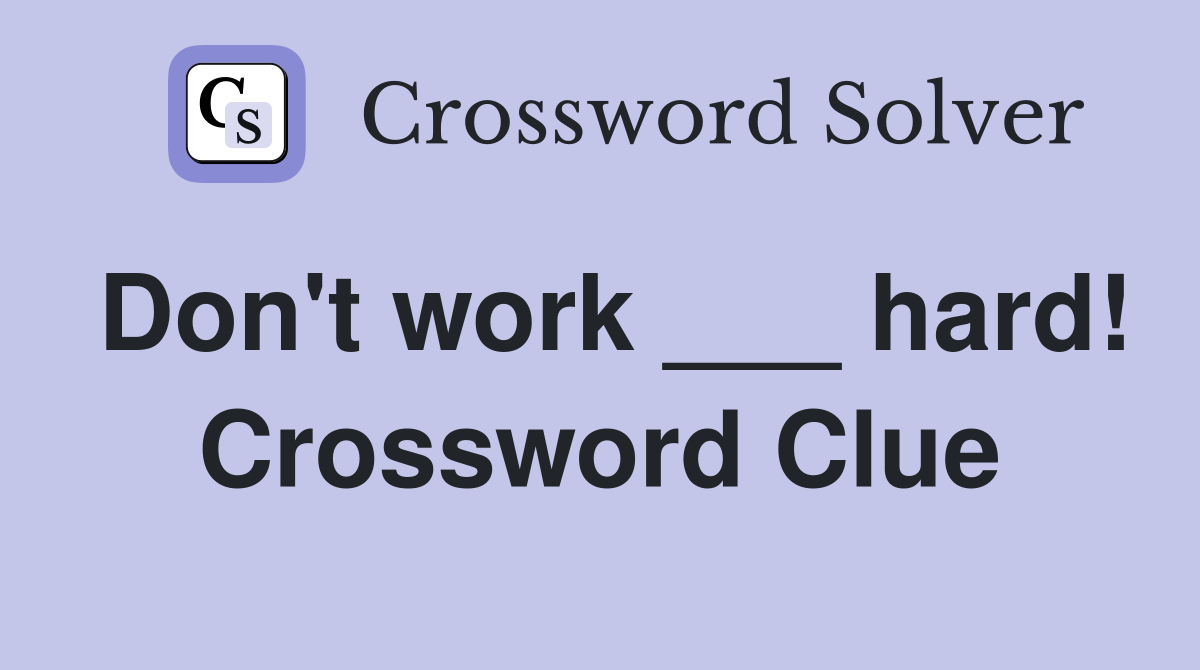Don't work ___ hard! Crossword Clue