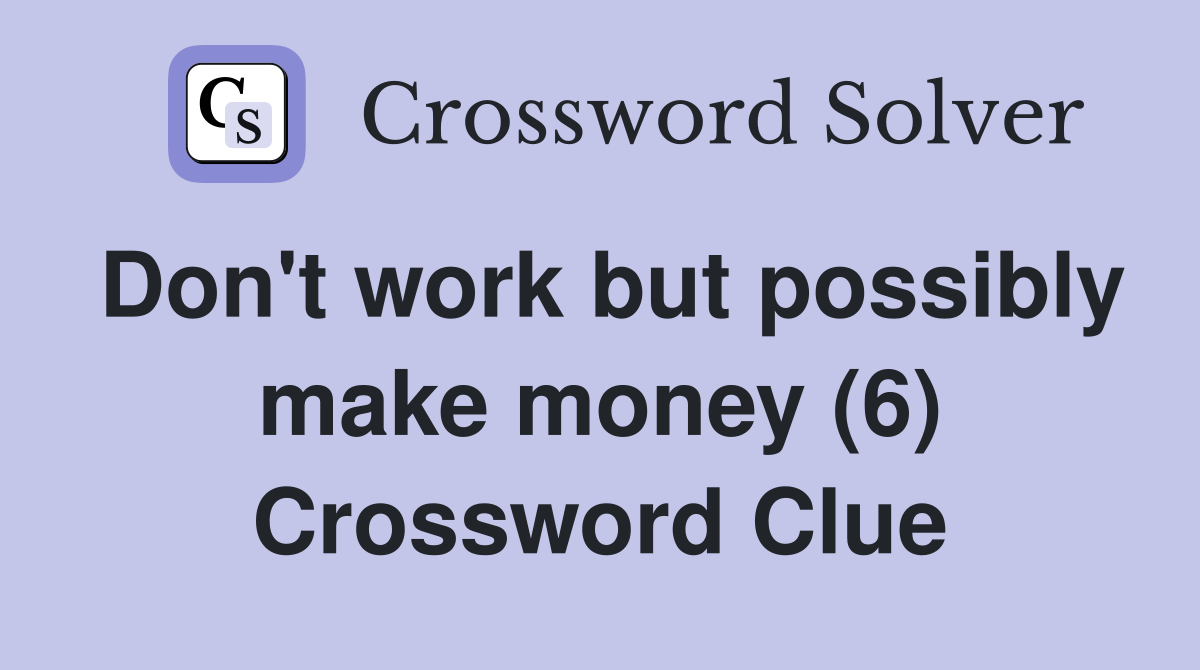 Don't work but possibly make money (6) Crossword Clue