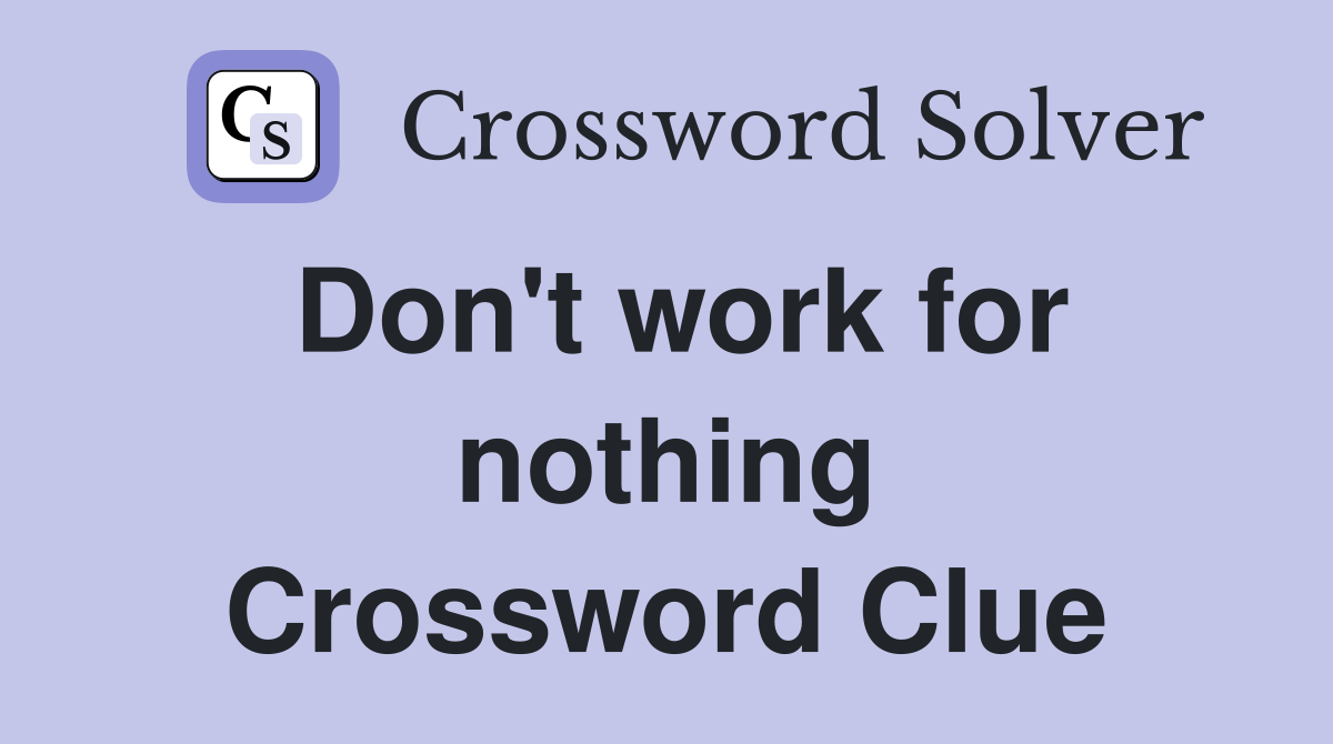 Don't work for nothing Crossword Clue