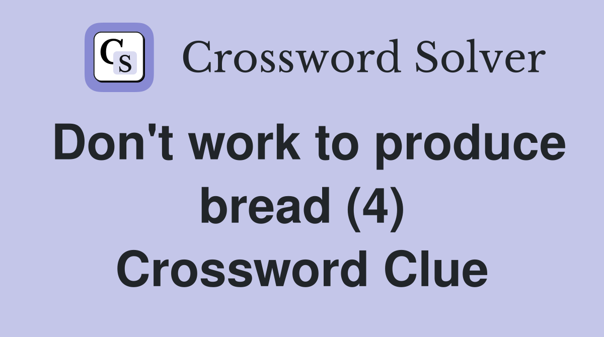 Don't work to produce bread (4) Crossword Clue