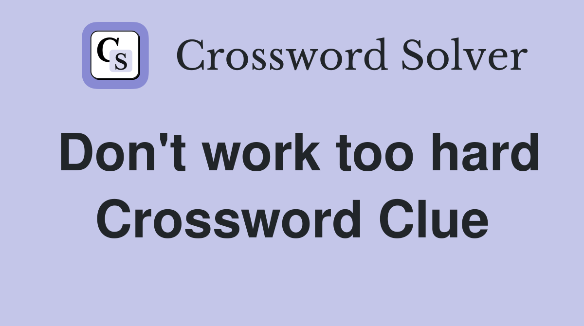 Don't work too hard Crossword Clue