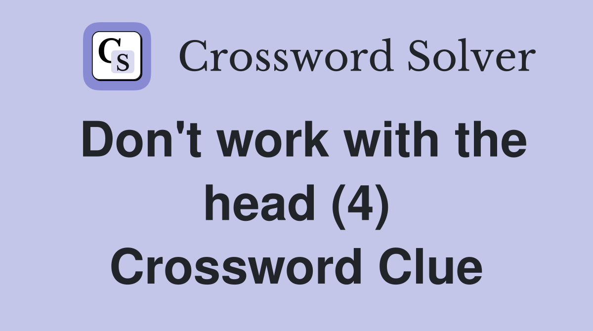 Don't work with the head (4) Crossword Clue