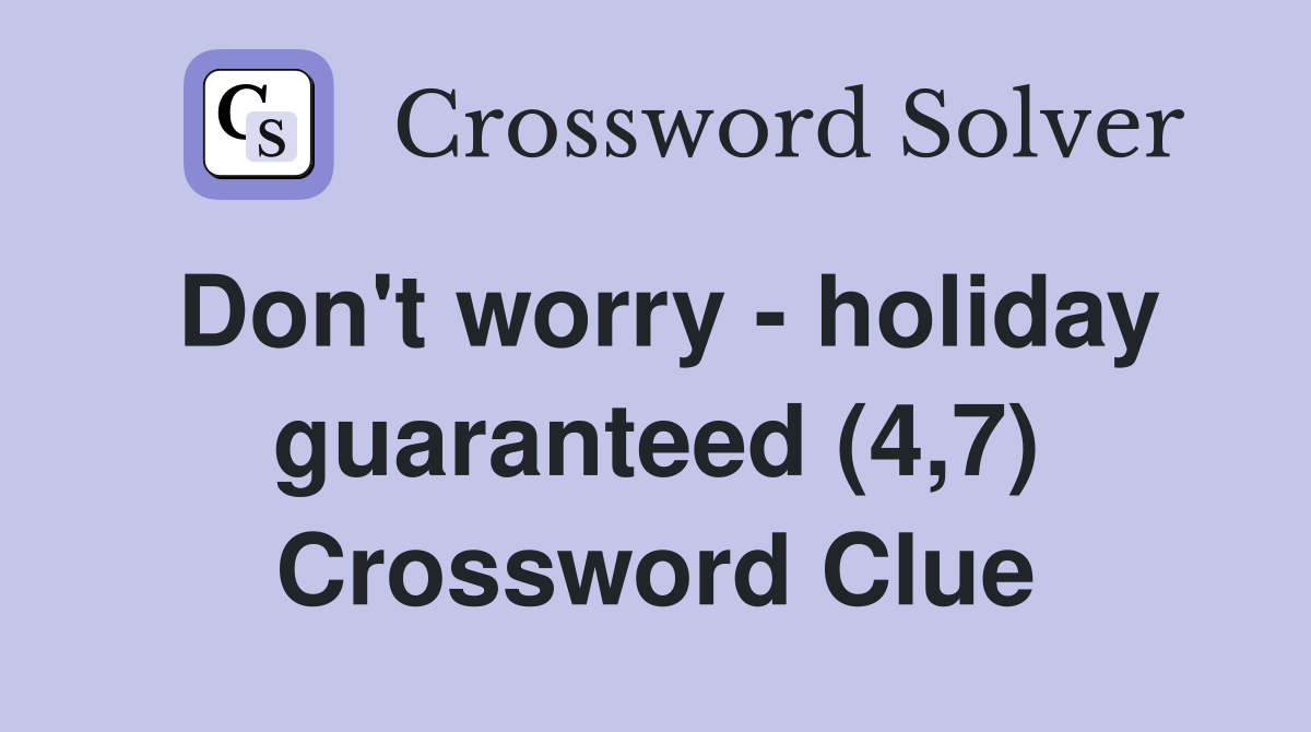 Don't worry - holiday guaranteed (4,7) Crossword Clue