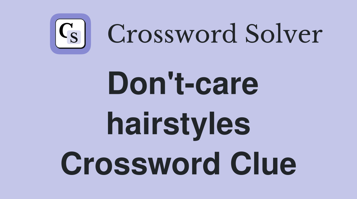 Don't-care hairstyles Crossword Clue