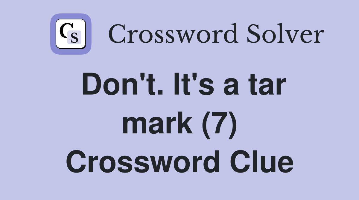 Don't. It's a tar mark (7) Crossword Clue