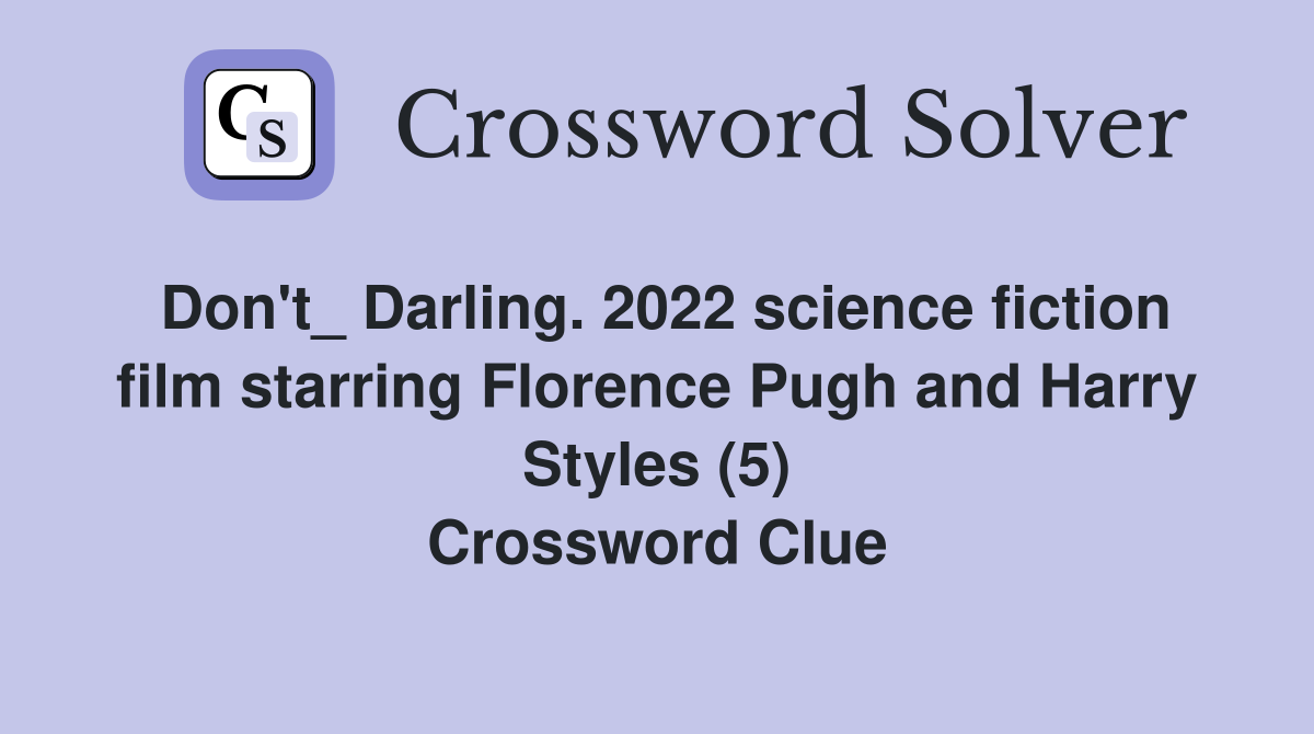 Don't_ Darling. 2022 science fiction film starring Florence Pugh and Harry Styles (5) Crossword Clue