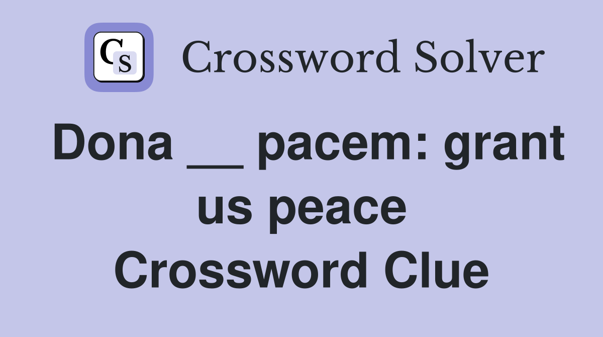 Dona __ pacem: grant us peace Crossword Clue