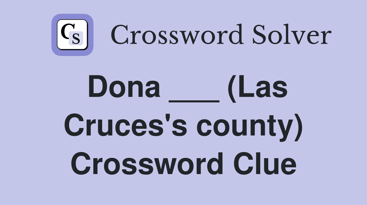 Dona ___ (Las Cruces's county) Crossword Clue