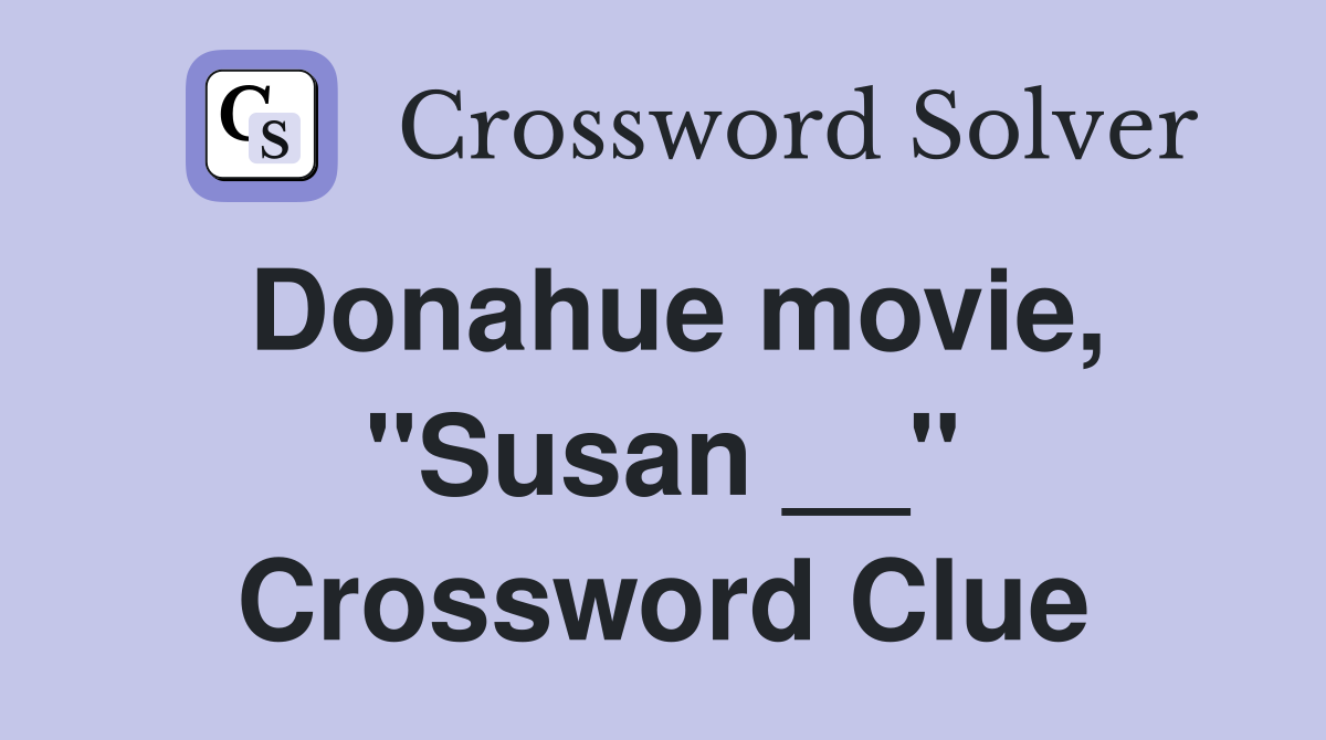 Donahue movie, "Susan __" Crossword Clue