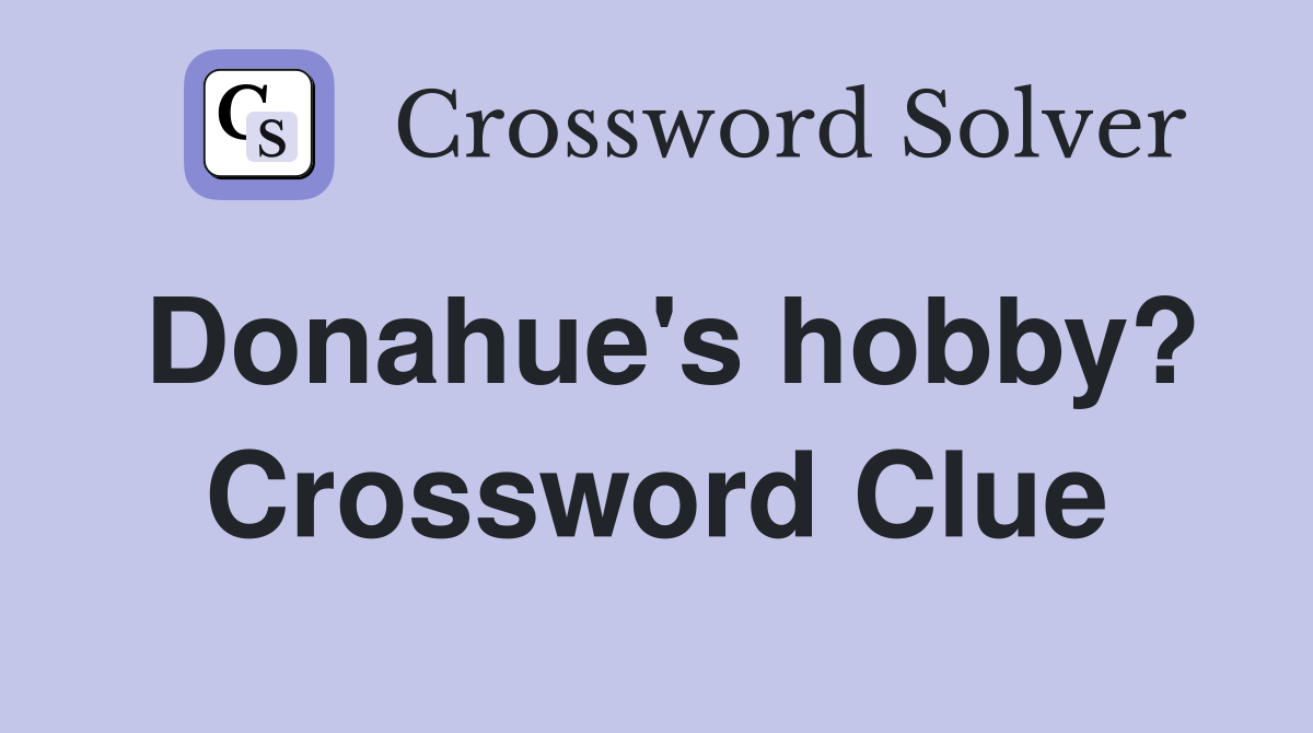 Donahue's hobby? Crossword Clue