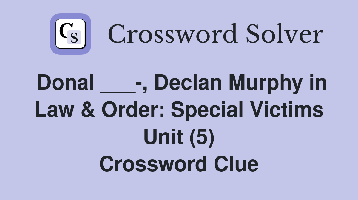 Donal ___-, Declan Murphy in Law & Order: Special Victims Unit (5) Crossword Clue