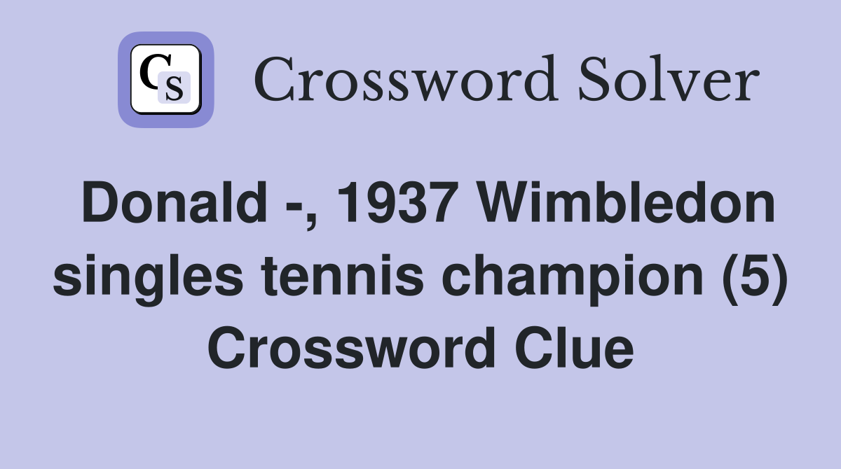 Donald -, 1937 Wimbledon singles tennis champion (5) Crossword Clue