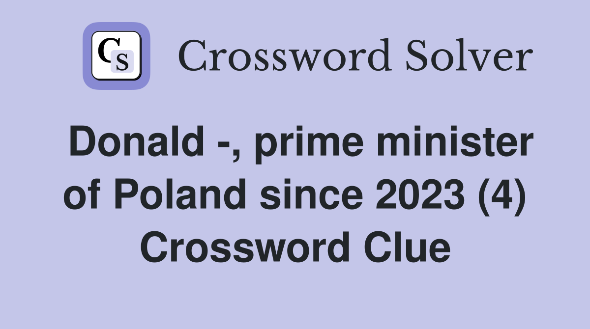 Donald -, prime minister of Poland since 2023 (4) Crossword Clue