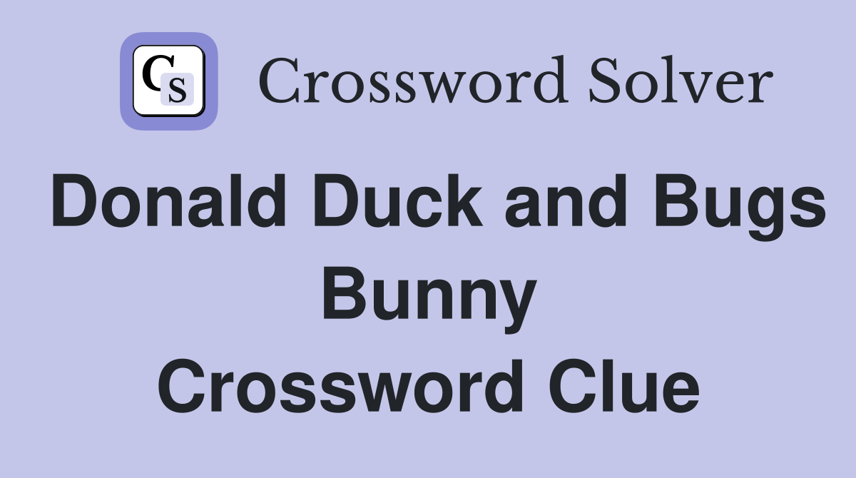 Donald Duck and Bugs Bunny Crossword Clue