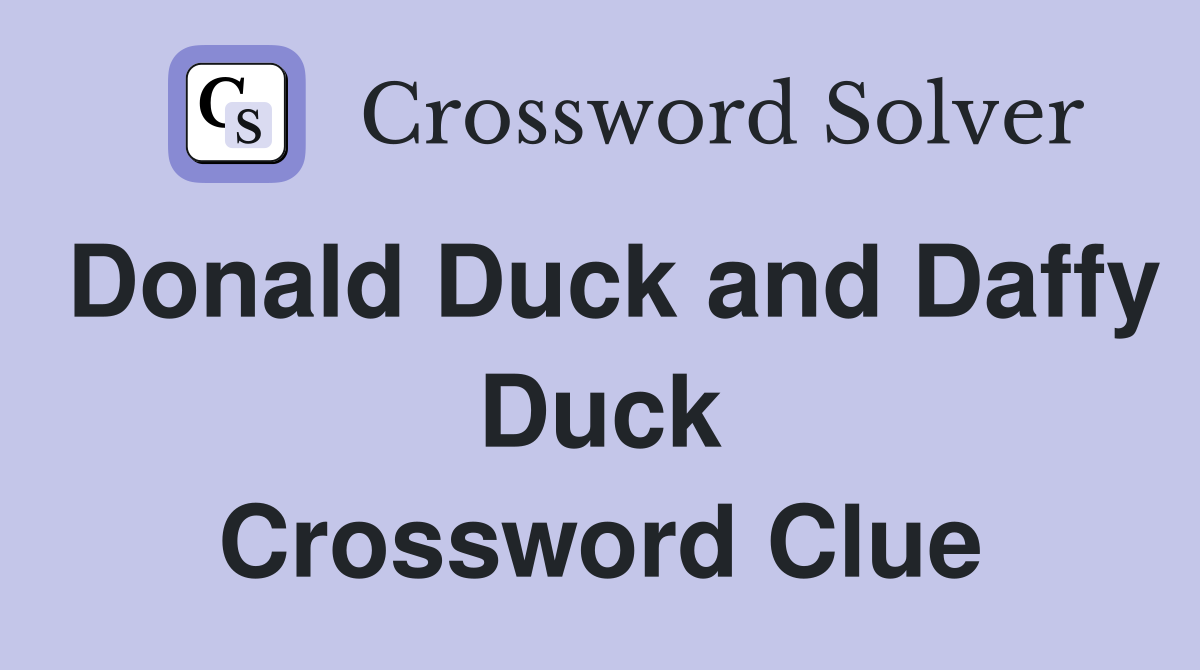 Donald Duck and Daffy Duck Crossword Clue