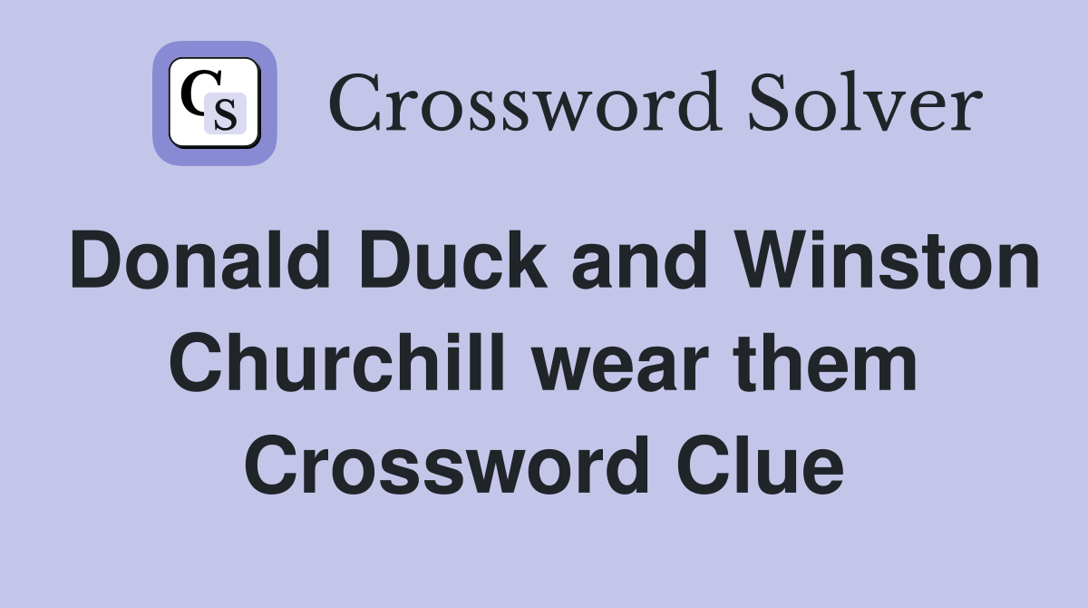 Donald Duck and Winston Churchill wear them Crossword Clue