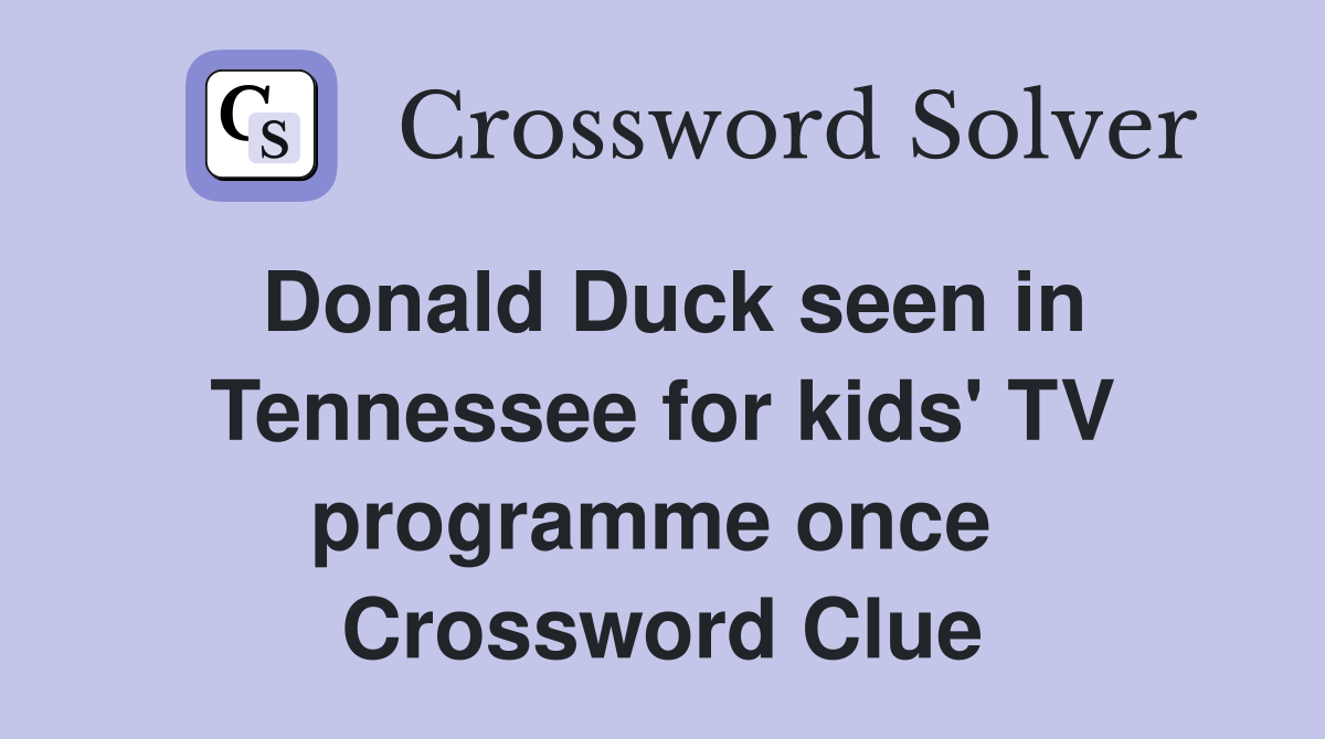 Donald Duck seen in Tennessee for kids' TV programme once  Crossword Clue
