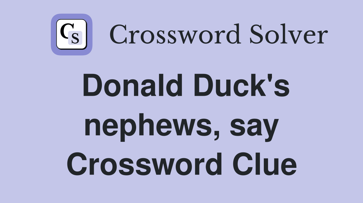 Donald Duck's nephews, say Crossword Clue